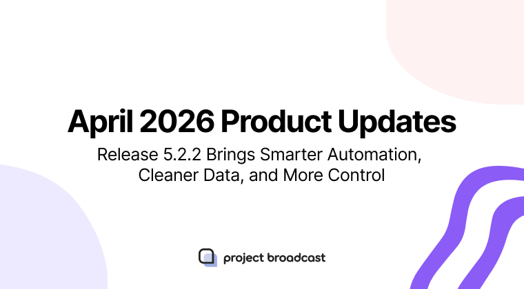Project Broadcast Just Got a Major Upgrade: April 2026 Product Updates