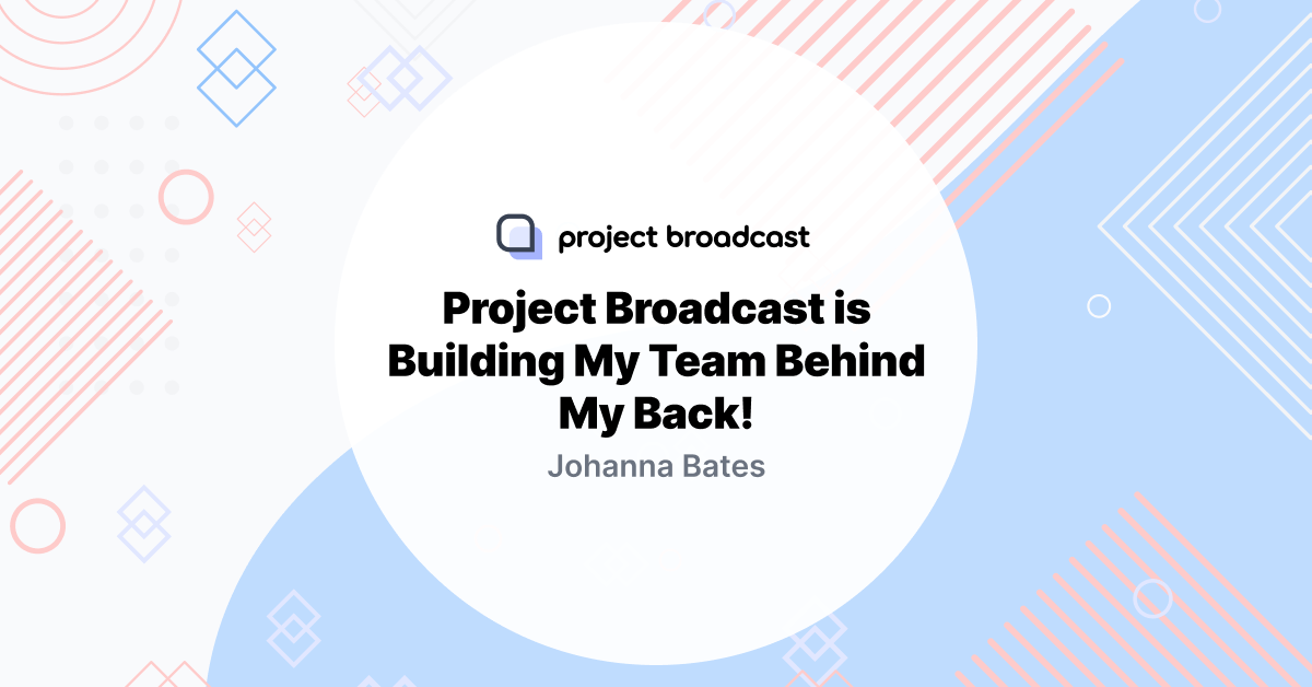 Project Broadcast is Building My Team Behind My Back!