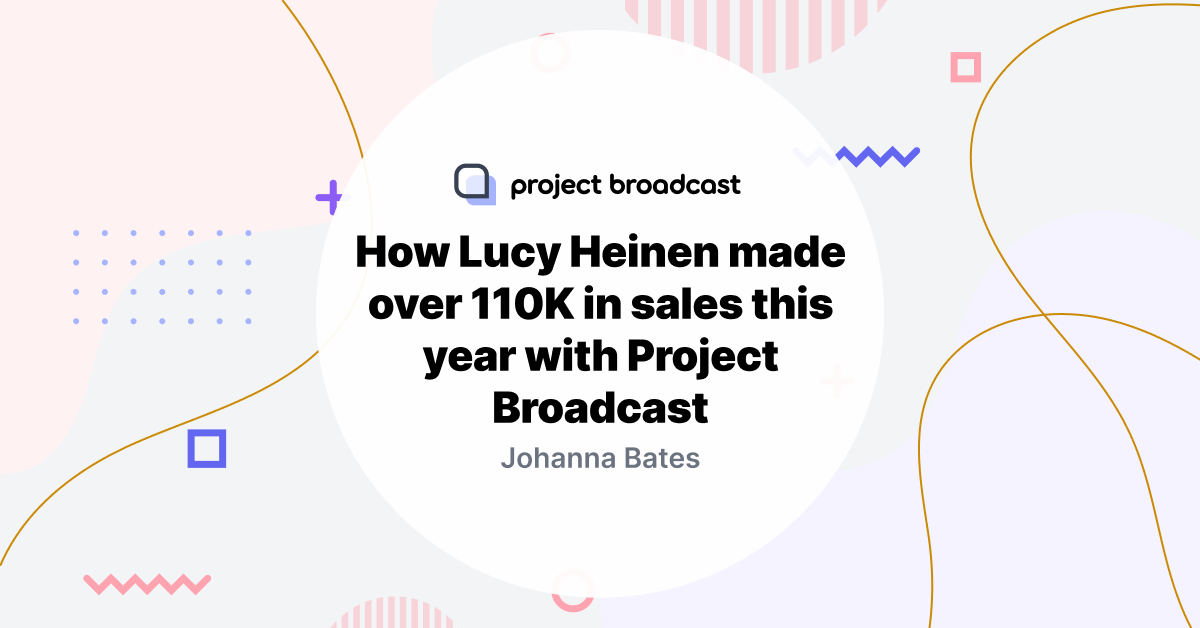 How Lucy Heinen made over 110K in sales this year with Project Broadcast