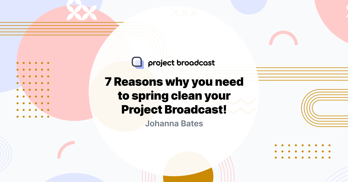 7 Reasons why you need to spring clean your Project Broadcast!