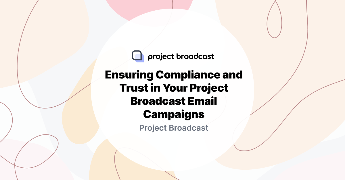 Ensuring Compliance and Trust in Your Project Broadcast Email Campaigns