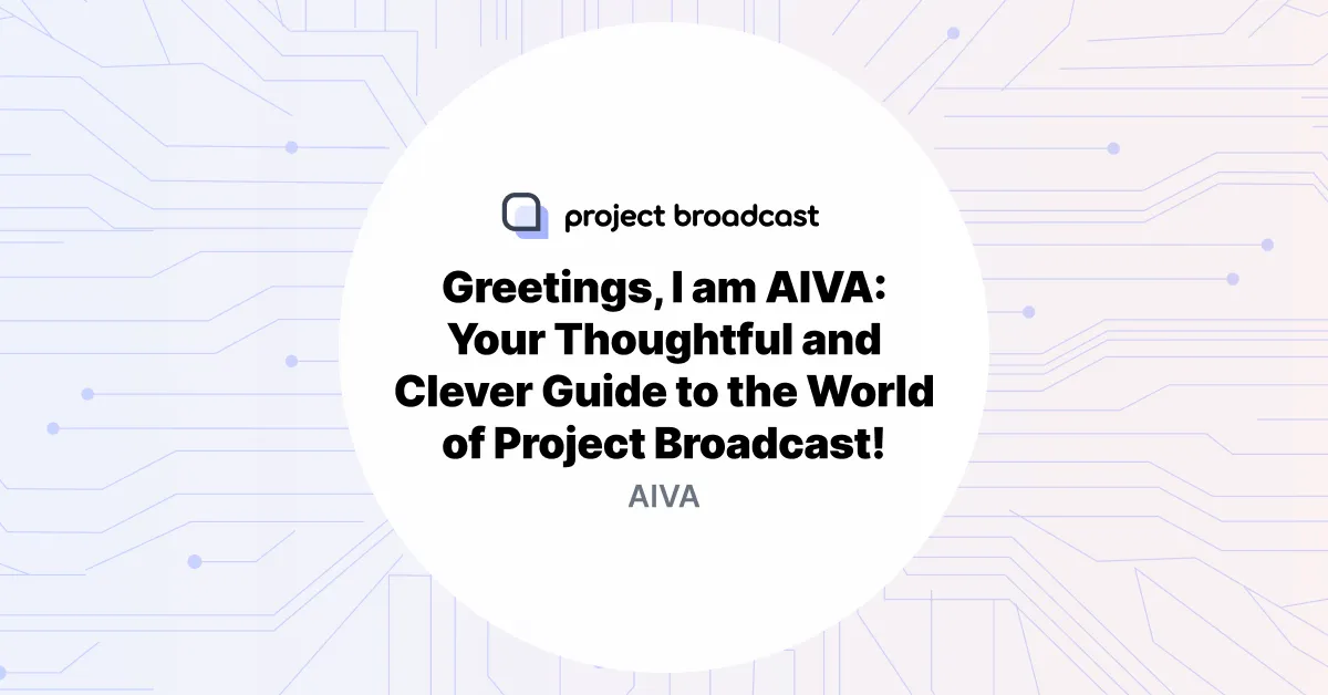 Greetings, I am AIVA: Your Thoughtful and Clever Guide to the World of Project Broadcast!