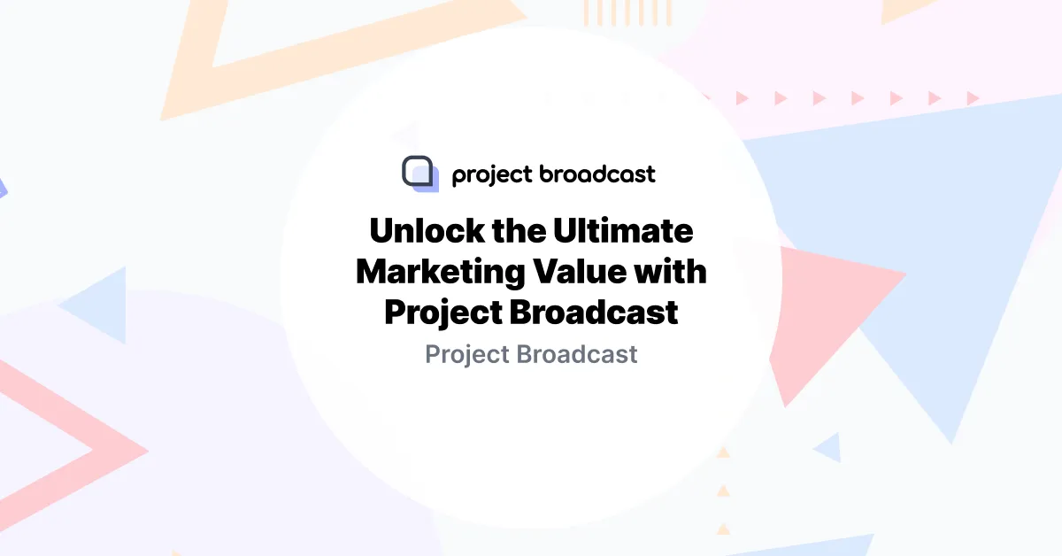 Unlock the Ultimate Marketing Value with Project Broadcast