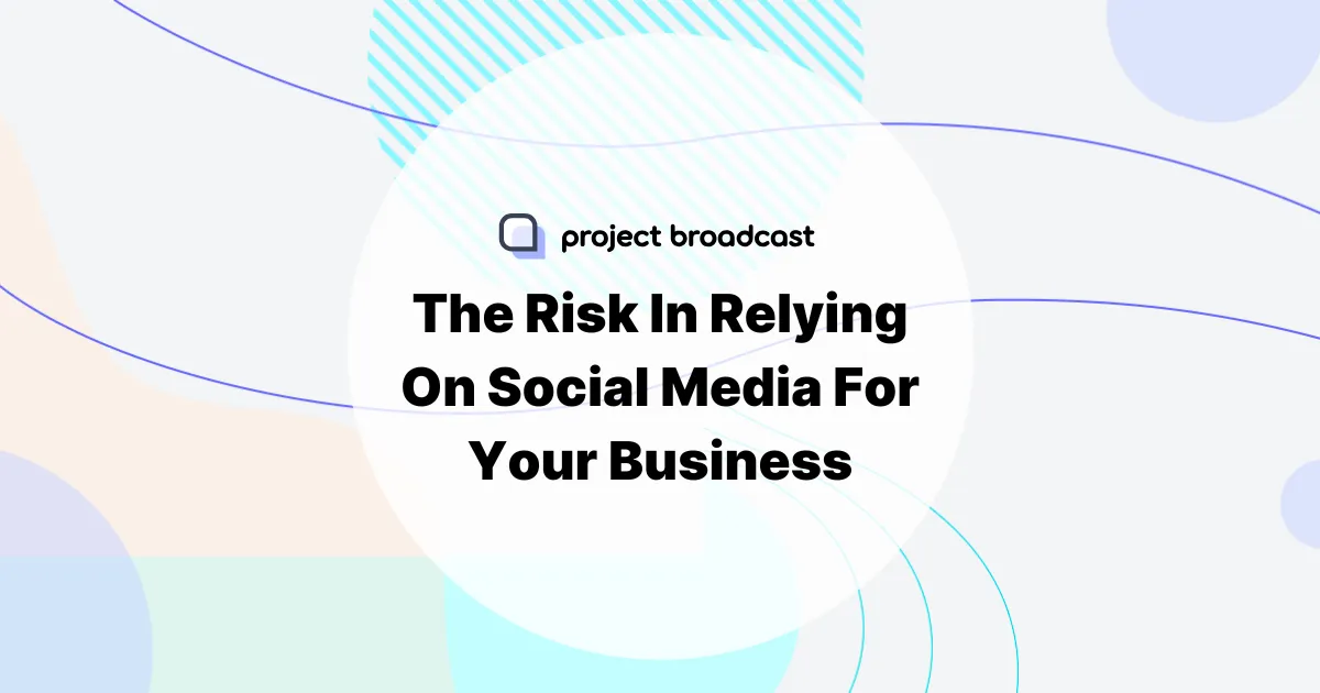 The Risk In Relying On Social Media For Your Business